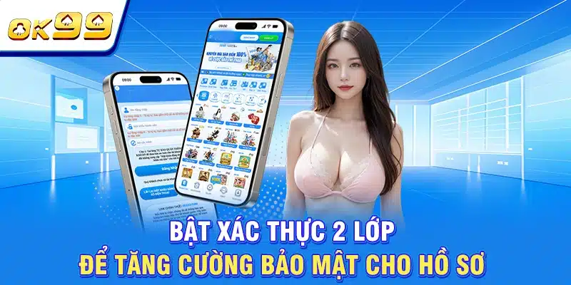 Đăng Nhập OK99 Mở Khóa Cổng Vào Thiên Đường Giải Trí 3 Bật xác thực 2 lớp để tăng cường bảo mật cho hồ sơ