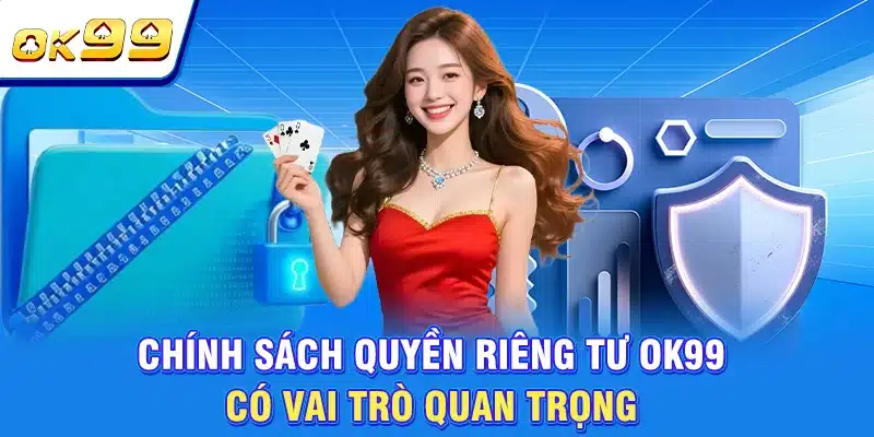 Quyền Riêng Tư OK99 - Tổng Hợp Các Quy Tắc Cần Lưu Ý 1 Chính sách quyền riêng tư OK99 có vai trò quan trọng