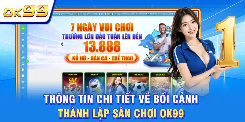 OK99 | Sân Chơi Chất Lượng Số 1 Châu Á | Tặng Thưởng 199K 2 Thông tin chi tiết về bối cảnh thành lập sân chơi OK99